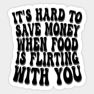 it's hard to save money when food is flirting with you Sticker